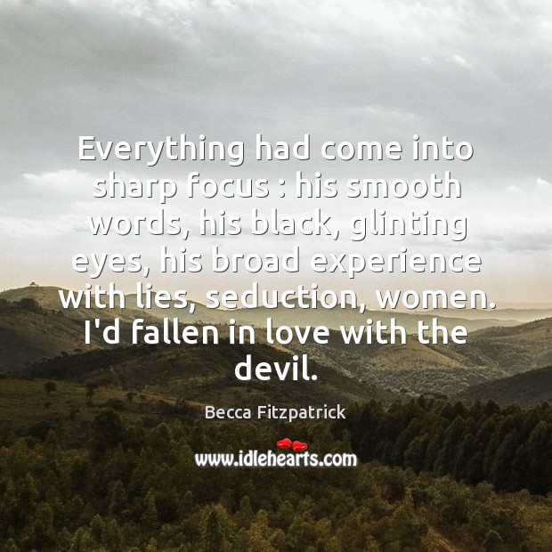 Everything had come into sharp focus : his smooth words, his black, glinting Becca Fitzpatrick Picture Quote