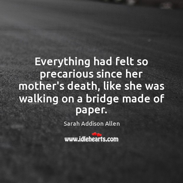 Everything had felt so precarious since her mother’s death, like she was Sarah Addison Allen Picture Quote