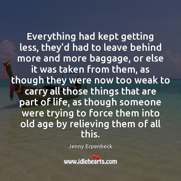 Everything had kept getting less, they’d had to leave behind more and Jenny Erpenbeck Picture Quote