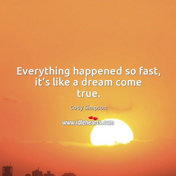 Everything happened so fast, it’s like a dream come true. Cody Simpson Picture Quote