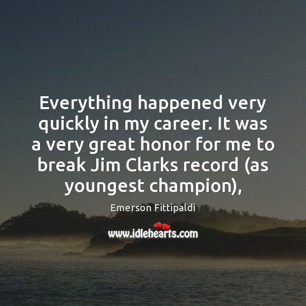 Everything happened very quickly in my career. It was a very great Emerson Fittipaldi Picture Quote