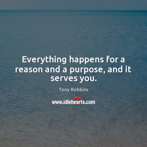 Everything happens for a reason and a purpose, and it serves you. Tony Robbins Picture Quote