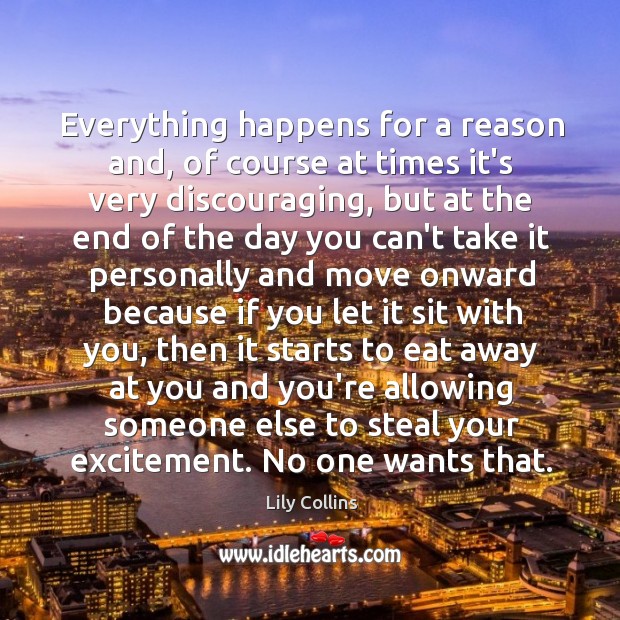 Everything happens for a reason and, of course at times it’s very Lily Collins Picture Quote