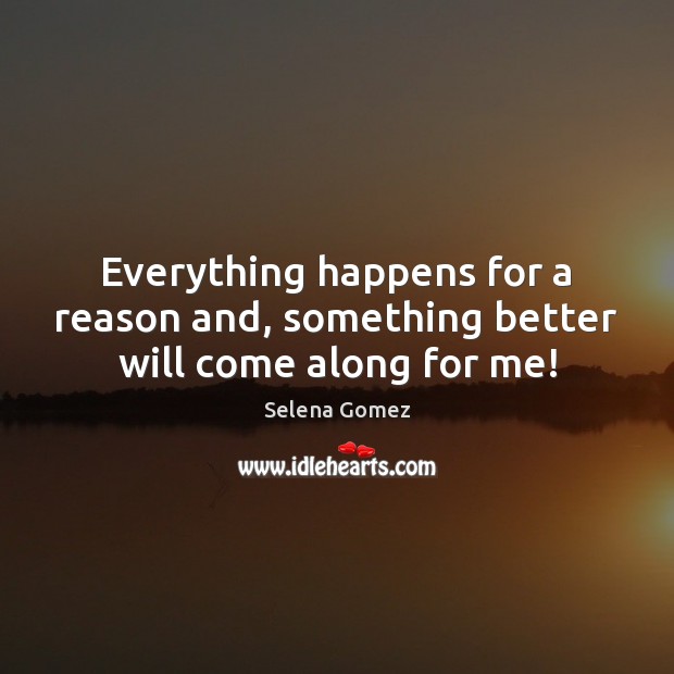 Everything happens for a reason and, something better will come along for me! Image