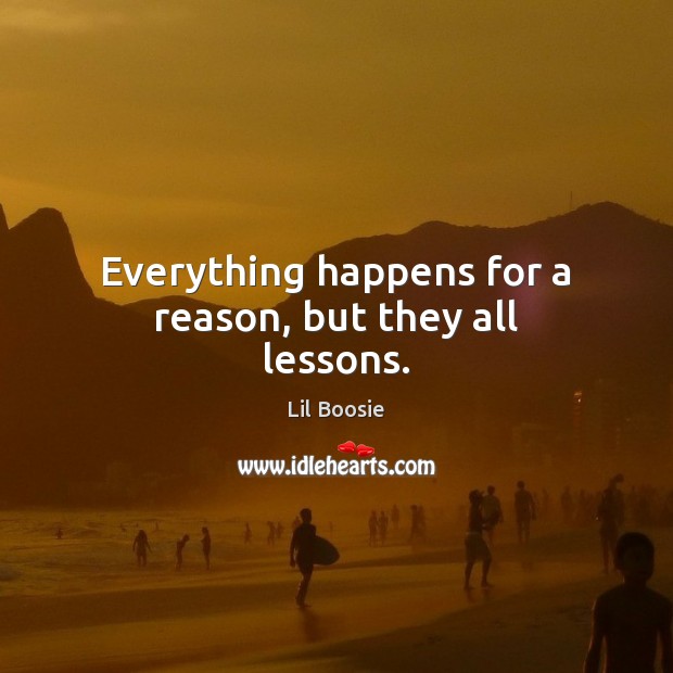 Everything happens for a reason, but they all lessons. Lil Boosie Picture Quote