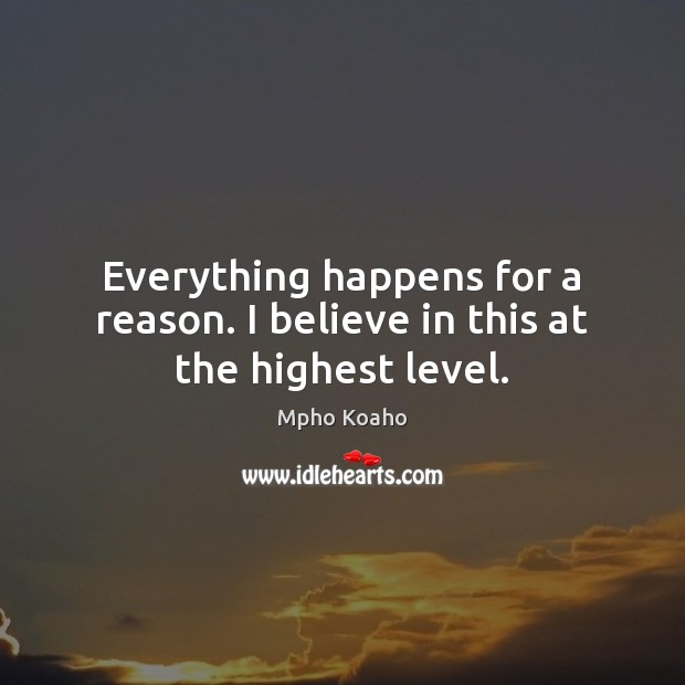 Everything happens for a reason. I believe in this at the highest level. Image