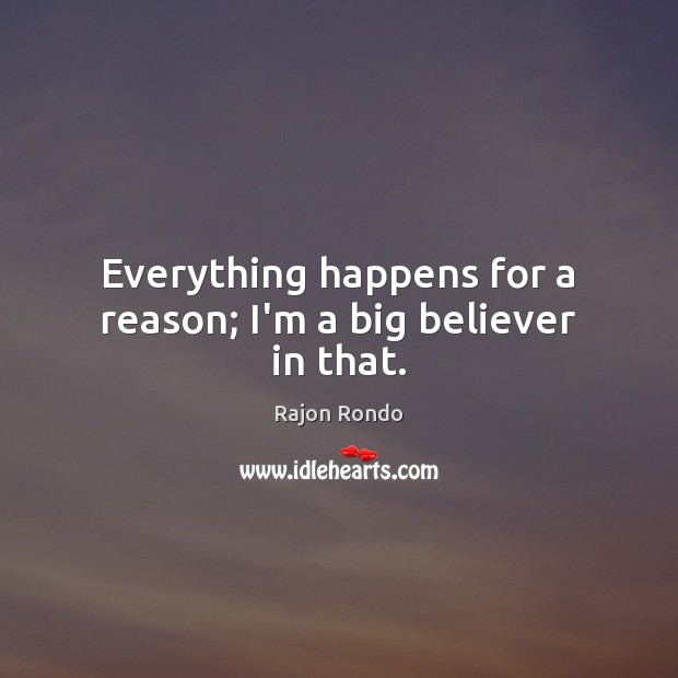 Everything happens for a reason; I’m a big believer in that. Image