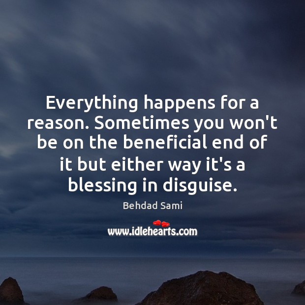 Everything happens for a reason. Sometimes you won’t be on the beneficial Behdad Sami Picture Quote