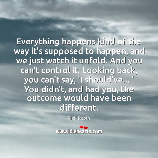 Everything happens kind of the way it’s supposed to happen, and we Rick Rubin Picture Quote