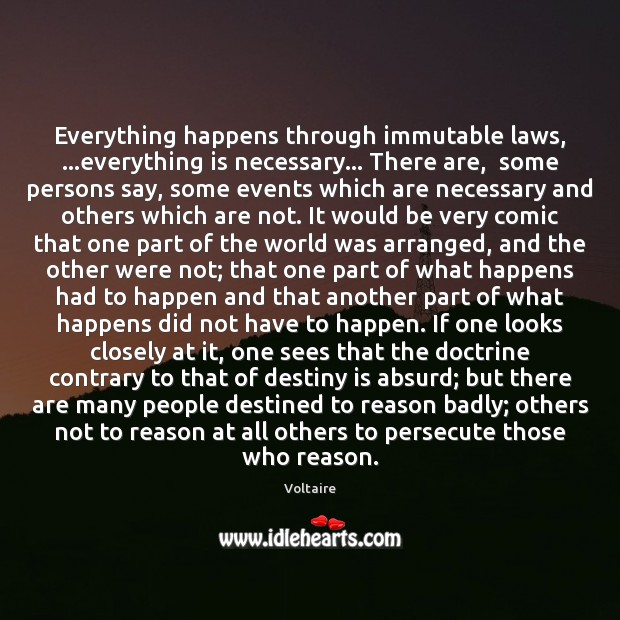 Everything happens through immutable laws, …everything is necessary… There are,  some persons Voltaire Picture Quote