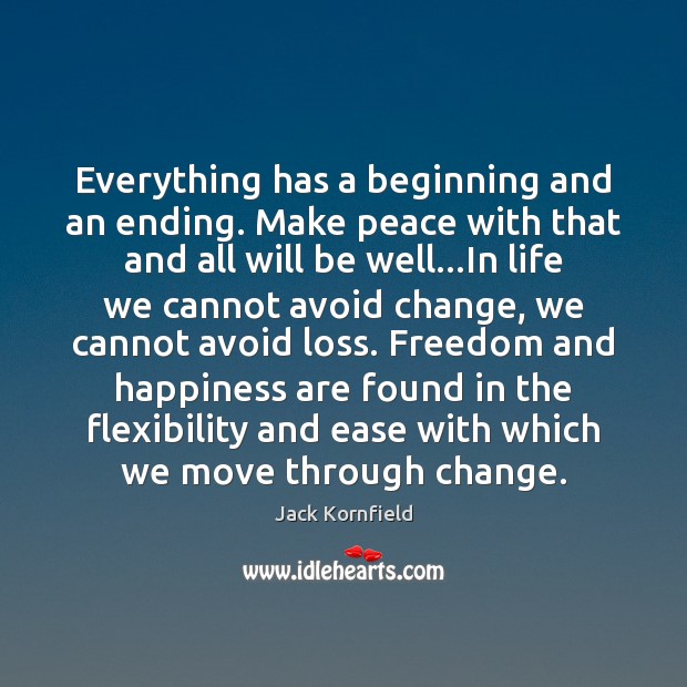 Everything has a beginning and an ending. Make peace with that and Jack Kornfield Picture Quote