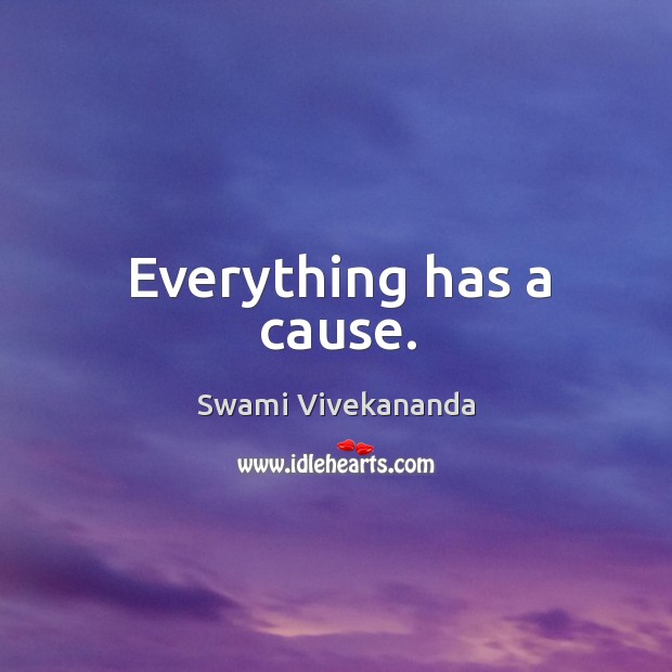 Everything has a cause. Swami Vivekananda Picture Quote