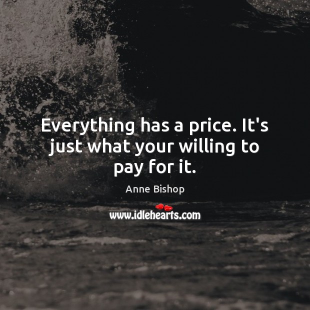 Everything has a price. It’s just what your willing to pay for it. Image