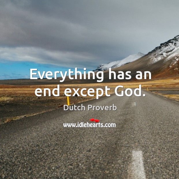 Everything has an end except God. Dutch Proverbs Image