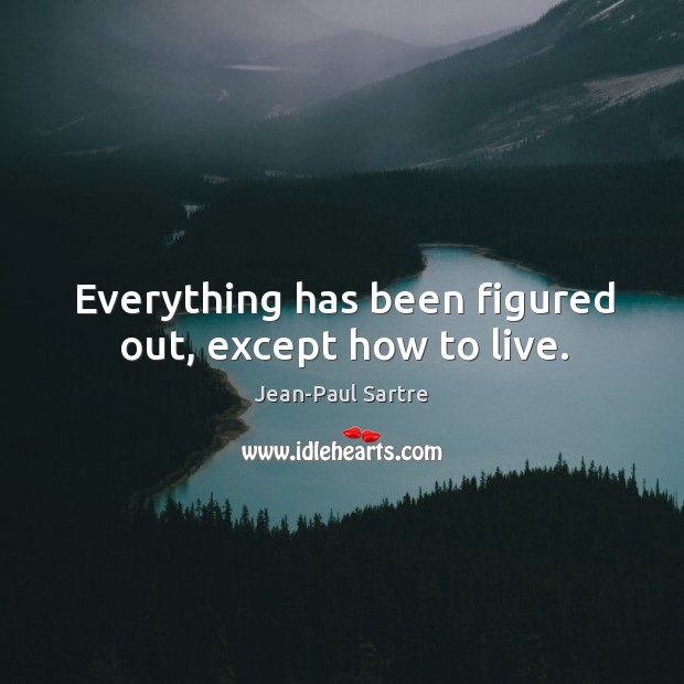 Everything has been figured out, except how to live. Image
