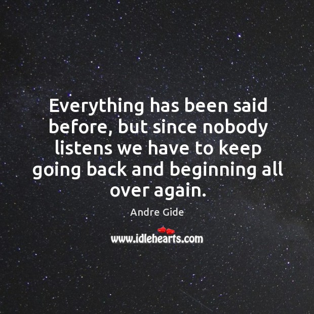 Everything has been said before, but since nobody listens we have to keep Andre Gide Picture Quote