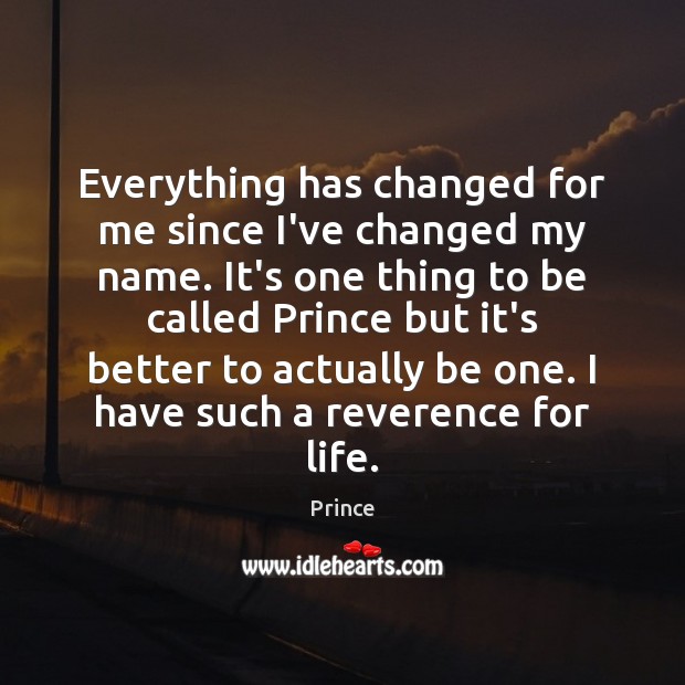 Everything has changed for me since I’ve changed my name. It’s one Prince Picture Quote