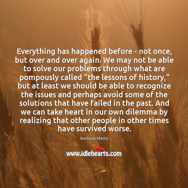 Everything has happened before – not once, but over and over again. Barbara Mertz Picture Quote