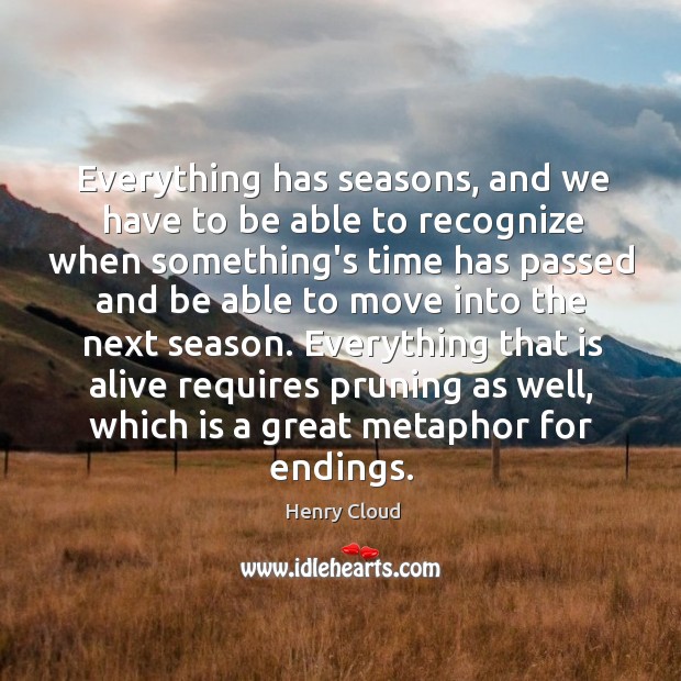 Everything has seasons, and we have to be able to recognize when Henry Cloud Picture Quote