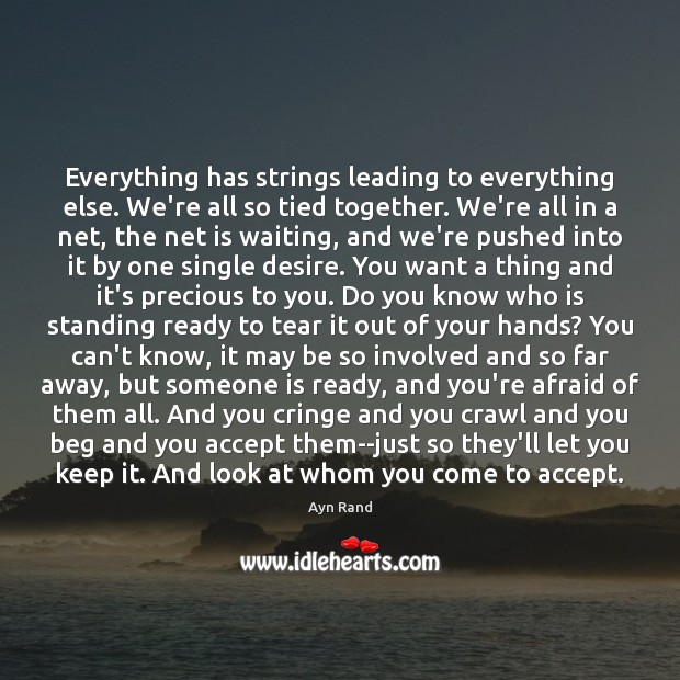 Everything has strings leading to everything else. We’re all so tied together. Ayn Rand Picture Quote