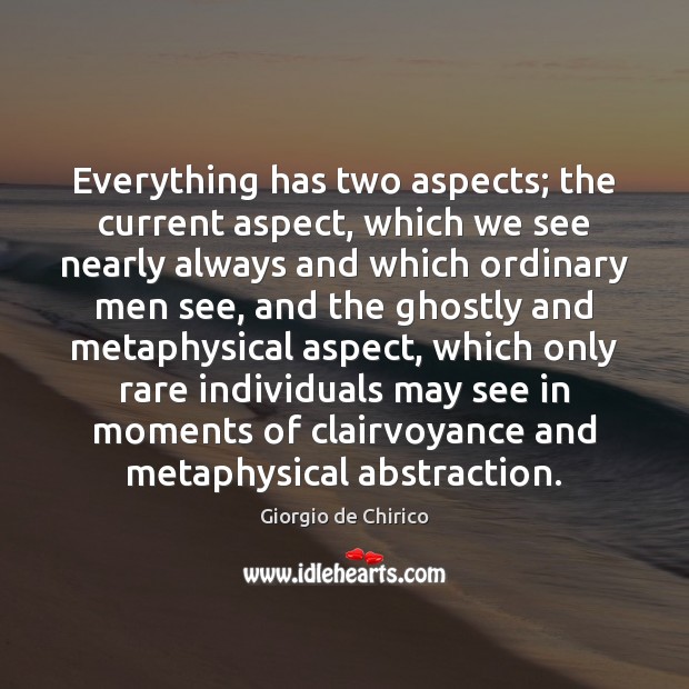 Everything has two aspects; the current aspect, which we see nearly always 