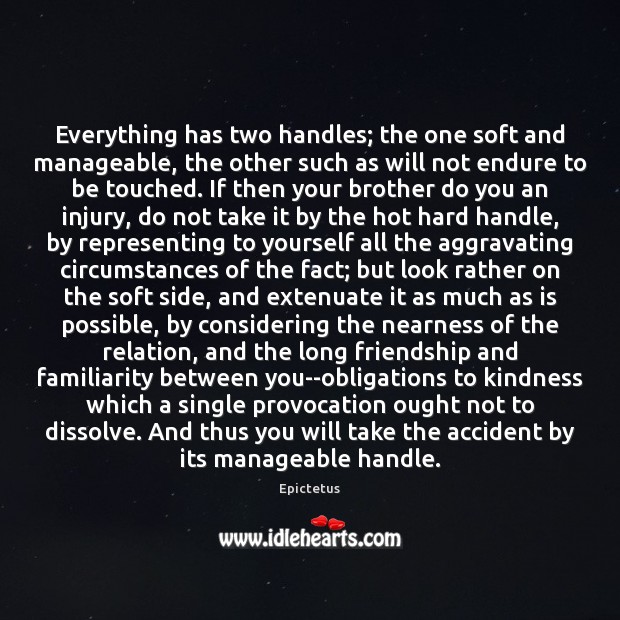 Everything has two handles; the one soft and manageable, the other such Image