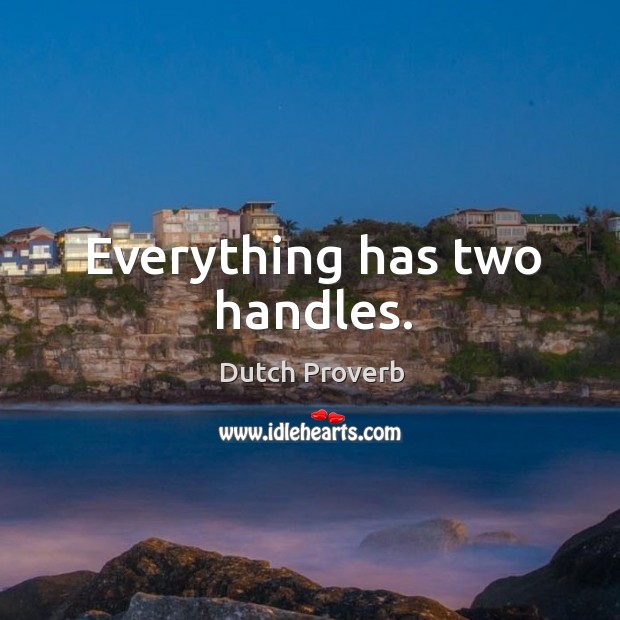 Everything has two handles. Dutch Proverbs Image