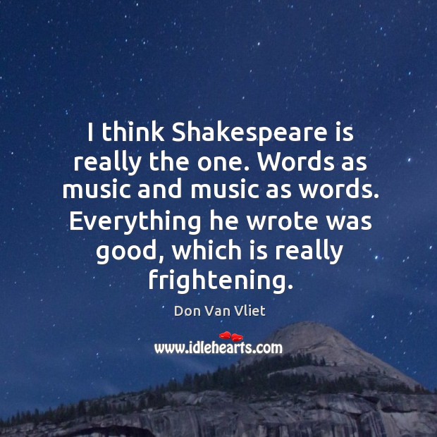 Everything he wrote was good, which is really frightening. Don Van Vliet Picture Quote