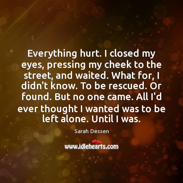 Everything hurt. I closed my eyes, pressing my cheek to the street, Alone Quotes Image