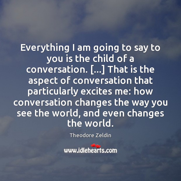 Everything I am going to say to you is the child of Theodore Zeldin Picture Quote