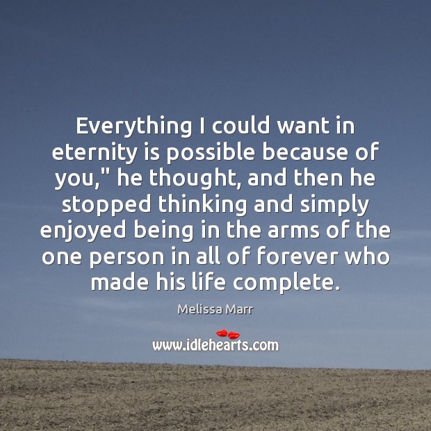 Everything I could want in eternity is possible because of you,” he Melissa Marr Picture Quote