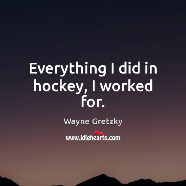Everything I did in hockey, I worked for. Image