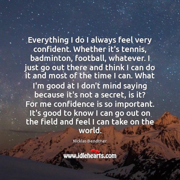 Everything I do I always feel very confident. Whether it’s tennis, badminton, Secret Quotes Image