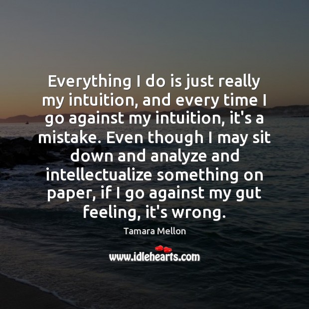 Everything I do is just really my intuition, and every time I Tamara Mellon Picture Quote