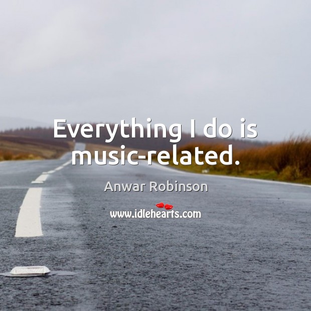 Everything I do is music-related. Image