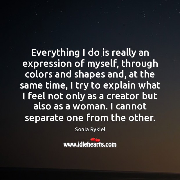Everything I do is really an expression of myself, through colors and Sonia Rykiel Picture Quote