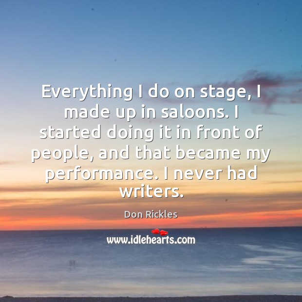 Everything I do on stage, I made up in saloons. I started Don Rickles Picture Quote