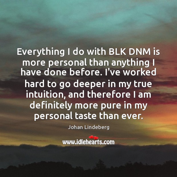 Everything I do with BLK DNM is more personal than anything I Image