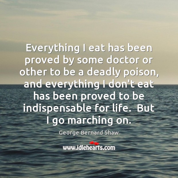 Everything I eat has been proved by some doctor or other to George Bernard Shaw Picture Quote