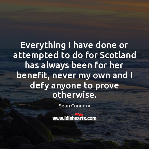 Everything I have done or attempted to do for Scotland has always Image