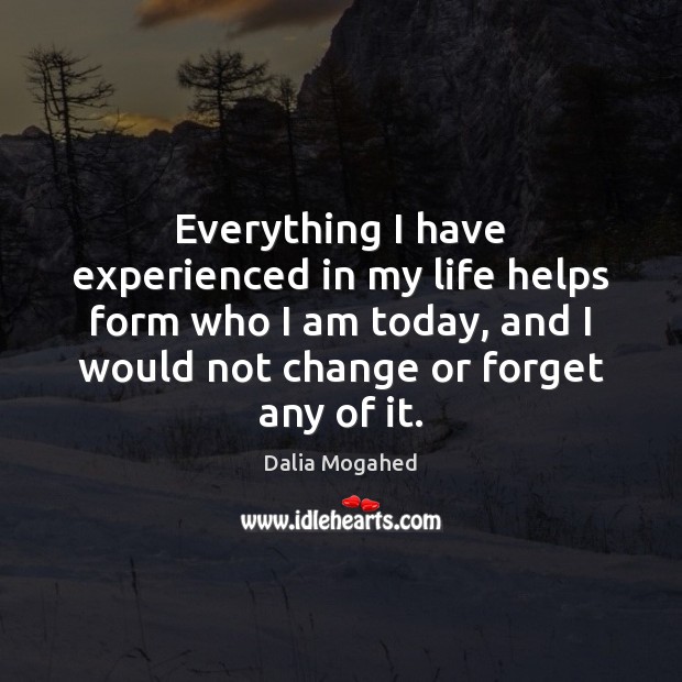 Everything I have experienced in my life helps form who I am Dalia Mogahed Picture Quote