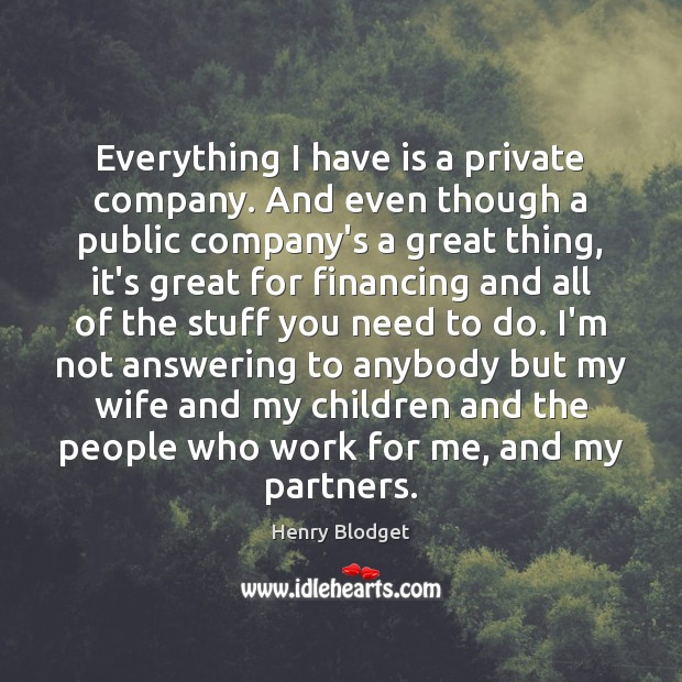 Everything I have is a private company. And even though a public Henry Blodget Picture Quote