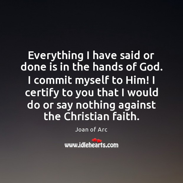 Everything I have said or done is in the hands of God. Joan of Arc Picture Quote