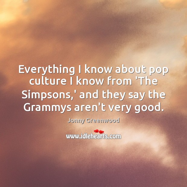 Everything I know about pop culture I know from ‘The Simpsons,’ Jonny Greenwood Picture Quote