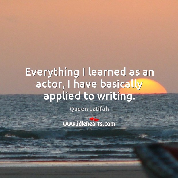 Everything I learned as an actor, I have basically applied to writing. Image