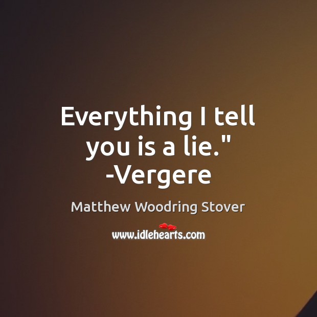 Everything I tell you is a lie.” -Vergere Matthew Woodring Stover Picture Quote
