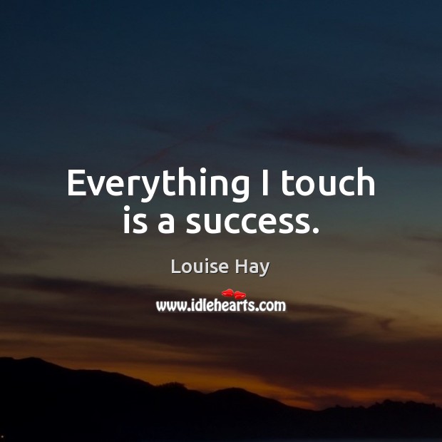 Everything I touch is a success. Image