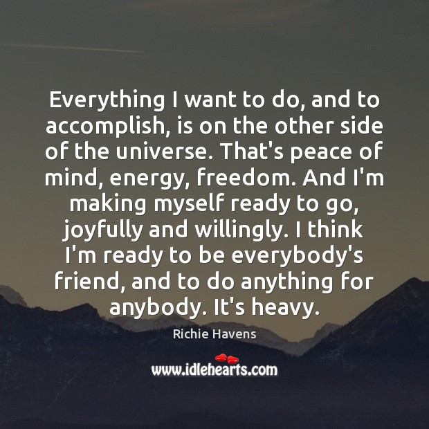Everything I want to do, and to accomplish, is on the other Richie Havens Picture Quote
