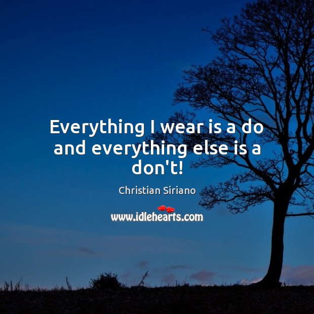 Everything I wear is a do and everything else is a don’t! Christian Siriano Picture Quote