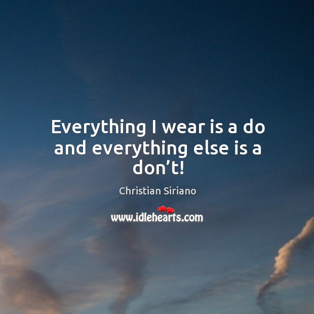 Everything I wear is a do and everything else is a don’t! Image